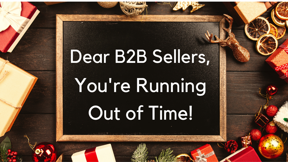 Dear B2B Sellers, You’re Running Out of Holiday Prep Time